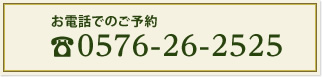 お電話でのご予約　0576-26-2525